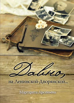 Давно, на Ленинской-Дворянской... Арсеньева Маргарита Давно, на Ленинской-Дворянской... Арсеньева Маргарита